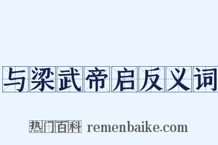 与梁武帝启反义词是什么意思的图片